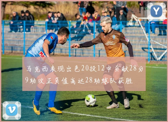马克西表现出色20投12中贡献28分9助攻正负值高达28助球队获胜